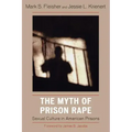The Myth of Prison Rape: Sexual Culture in American Prisons