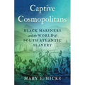 Captive Cosmopolitans: Black Mariners and the World of South Atlantic Slavery