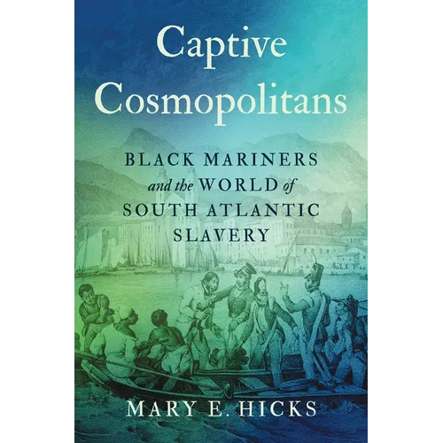 Captive Cosmopolitans: Black Mariners and the World of South Atlantic Slavery