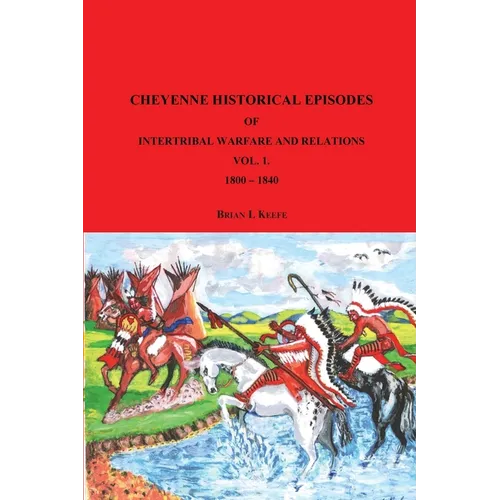 Cheyenne Historical Episodes of International Warfare and Relations: Volume 1 1800-1840