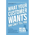 What Your Customer Wants and Can't Tell You: Unlocking Consumer Decisions with the Science of Behavioral Economics (Marketing Research)