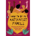 How to Be an Antiracist Family: 25 Inspiring Tales About Racism to Be Read Together with The Kids