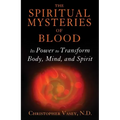 The Spiritual Mysteries of Blood: Its Power to Transform Body, Mind, and Spirit