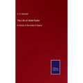 The Life of Abdel Kader: Ex-Sultan of the Arabs of Algeria