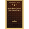 Master Meditations for Life, Health, Success