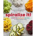 Spiralize It!: Creative Spiralizer Recipes for Every Type of Eater