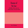 Diseases of the liver, gall bladder, and biliary system; their pathology, diagnosis, and surgical treatment