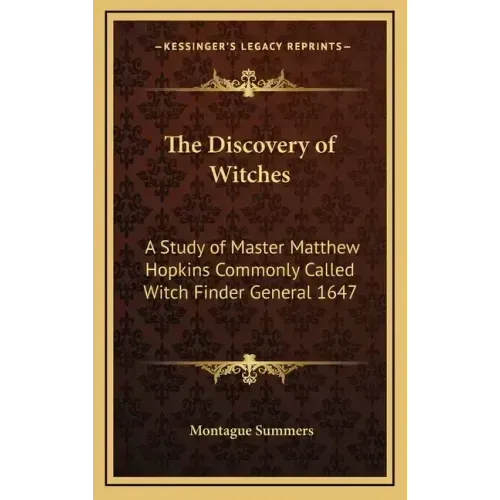 The Discovery of Witches: A Study of Master Matthew Hopkins Commonly Called Witch Finder General 1647