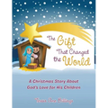 The Gift That Changed the World: A Christmas Story About God's Love for His Children