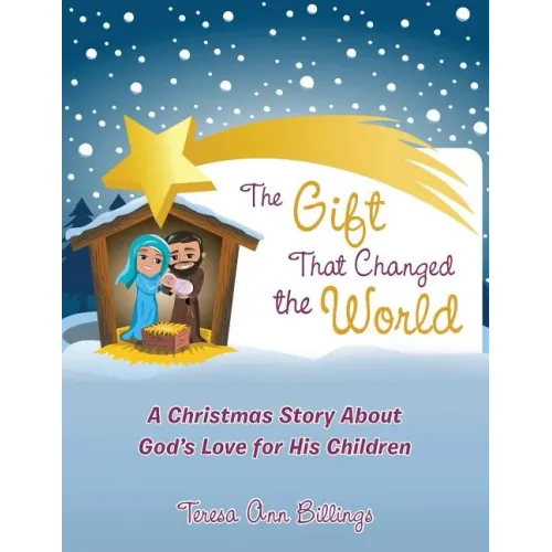 The Gift That Changed the World: A Christmas Story About God's Love for His Children