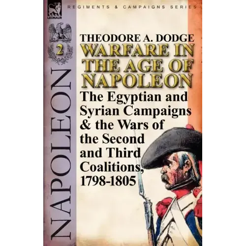 Warfare in the Age of Napoleon-Volume 2: The Egyptian and Syrian Campaigns & the Wars of the Second and Third Coalitions, 1798-1805