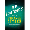 H. P. Lovecraft's Tales of Strange Cities - A Collection of Short Stories (Fantasy and Horror Classics);With a Dedication by George Henry Weiss