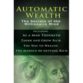 Automatic Wealth I: The Secrets of the Millionaire Mind-Including: As a Man Thinketh, the Science of Getting Rich, the Way to Wealth & Thi