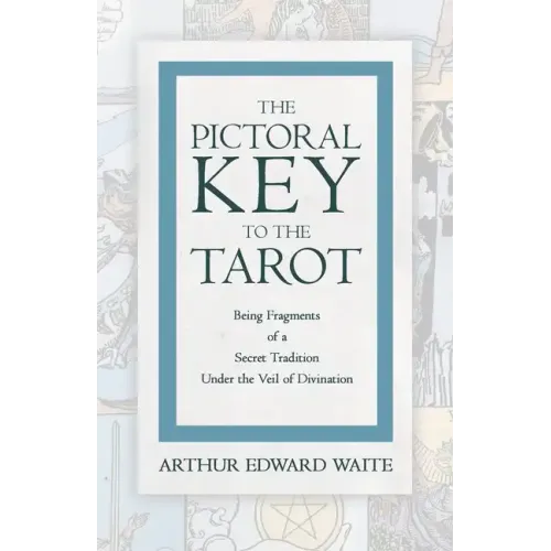 The Pictorial Key to the Tarot - Being Fragments of a Secret Tradition Under the Veil of Divination