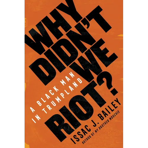 Why Didn't We Riot?: A Black Man in Trumpland