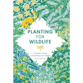 Planting for Wildlife: A Grower's Guide to Rewilding Your Garden