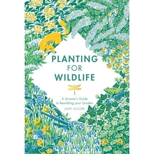 Planting for Wildlife: A Grower's Guide to Rewilding Your Garden