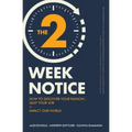 The Two-Week Notice: How to Discover Your Passion, Quit Your Job + Impact Our World