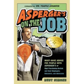Asperger's on the Job: Must-Have Advice for People with Asperger's or High Functioning Autism, and Their Employers, Educators, and Advocates
