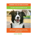 Border Collie Dogs as Pets: The Handy Guide for Border Collies