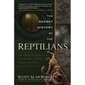 The Secret History of the Reptilians: The Pervasive Presence of the Serpent in Human History, Religion and Alien Mythos