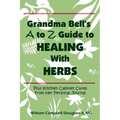Grandma Bell's A to Z Guide to Healing with Herbs
