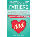 Narcissistic Fathers: Practical Guide for Adult Children to Deal with Emotional Abusive Toxic Fathers and Recover from CPTSD (Complex Post-T