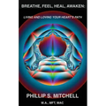 Breathe, Feel, Heal, Awaken: Living and Loving Your Heart's Path