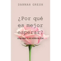 ¿Por Qué Es Mejor Esperar?: Lo Que Nadie Te Dice Acerca del Sexo