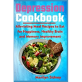 Depression Cookbook: Alleviating Meal Recipes to Eat for Happiness, Healthy Brain and Memory Improvement