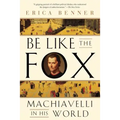 Be Like the Fox: Machiavelli in His World
