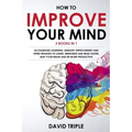 How To Improve Your Mind: 3 Books in 1: Accelerated Learning, Memory Improvement and Speed Reading to Learn, Memorize and Read Faster, Map Your