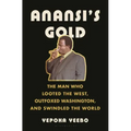 Anansi's Gold: The Man Who Looted the West, Outfoxed Washington, and Swindled the World