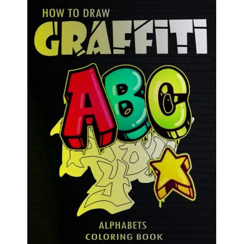 How To Draw Graffiti Alphabets A B C Coloring Book: : A Funny Amazing Street Art For Kids Boys Coloring Pages For All Levels, Basic Lettering Lessons