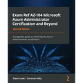Exam Ref AZ-104 Microsoft Azure Administrator Certification and Beyond - Second Edition: A pragmatic guide to achieving the Azure administration certi