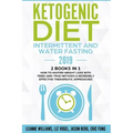 Ketogenic Diet - Intermittent and Water Fasting 2019: 2 Books In 1 - How to Master Weight Loss With Tried-And-True Methods & Incredibly Effective Ther