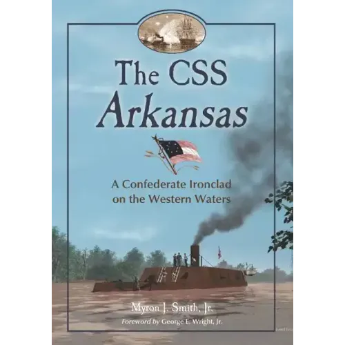 The CSS Arkansas: A Confederate Ironclad on Western Waters