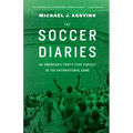 The Soccer Diaries: An American's Thirty-Year Pursuit of the International Game