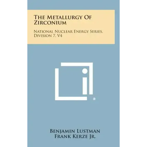 The Metallurgy of Zirconium: National Nuclear Energy Series, Division 7, V4