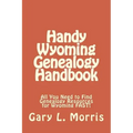 Handy Wyoming Genealogy Handbook: All You Need to Find Genealogy Resources for Wyoming FAST!