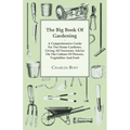 The Big Book Of Gardening - A Comprehensive Guide For The Home Gardener, Giving All Necessary Advice On The Culture Of Flowers, Vegetables And Fruit