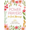 Power Prayers for Good Mornings: 450 Prayers to Start Your Day