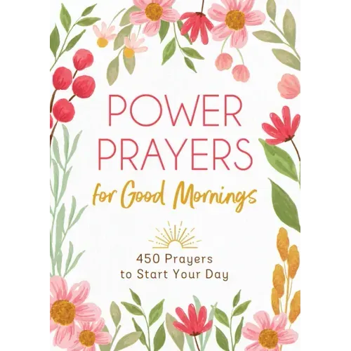 Power Prayers for Good Mornings: 450 Prayers to Start Your Day