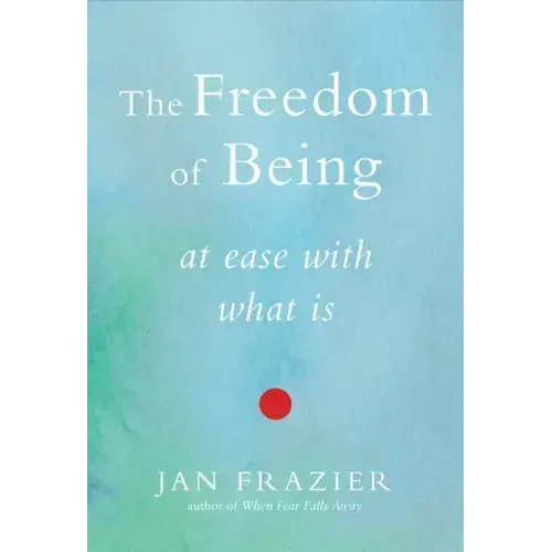 The Freedom of Being: At Ease with What Is