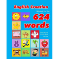 English - Croatian Bilingual First Top 624 Words Educational Activity Book for Kids: Easy vocabulary learning flashcards best for infants babies toddl