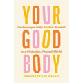 Your Good Body: Embracing a Body-Positive Mindset in a Perfection-Focused World