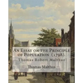 An Essay on the Principle of Population (1798). By: Thomas Malthus: Thomas Robert Malthus FRS (13 February 1766 - 23 December 1834) was an English cle