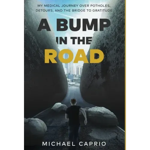 A Bump in the Road: My Medical Journey over Potholes, Detours and the Bridge to Gratitude