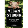 Vegan Strong: The Ultimate Field Manual for a Kick-Ass Plant-Fueled Life