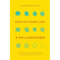 How to Think Like a Philosopher: Twelve Key Principles for More Humane, Balanced, and Rational Thinking
